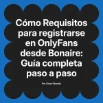 Requisitos para registrarse en OnlyFans desde Bonaire: Guía completa paso a paso