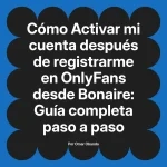 Activar mi cuenta después de registrarme en OnlyFans desde Bonaire: Guía completa paso a paso