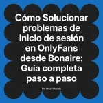 Solucionar problemas de inicio de sesión en OnlyFans desde Bonaire: Guía completa paso a paso
