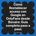 Restablecer acceso con Google en OnlyFans desde Bonaire: Guía completa paso a paso