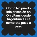 No puedo iniciar sesión en OnlyFans desde Argentina: Guía completa paso a paso