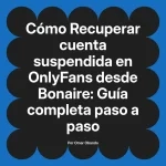 Recuperar cuenta suspendida en OnlyFans desde Bonaire: Guía completa paso a paso