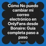 No puedo cambiar mi correo electrónico en OnlyFans desde Bonaire: Guía completa paso a paso