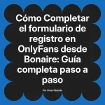 Completar el formulario de registro en OnlyFans desde Bonaire: Guía completa paso a paso