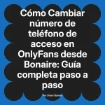 Cambiar número de teléfono de acceso en OnlyFans desde Bonaire: Guía completa paso a paso
