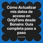 Actualizar mis datos de acceso en OnlyFans desde Bonaire: Guía completa paso a paso