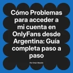 Problemas para acceder a mi cuenta en OnlyFans desde Argentina: Guía completa paso a paso