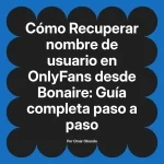 Recuperar nombre de usuario en OnlyFans desde Bonaire: Guía completa paso a paso