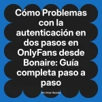 Problemas con la autenticación en dos pasos en OnlyFans desde Bonaire: Guía completa paso a paso