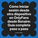 Iniciar sesión desde otro dispositivo en OnlyFans desde Bonaire: Guía completa paso a paso