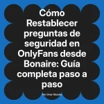 Restablecer preguntas de seguridad en OnlyFans desde Bonaire: Guía completa paso a paso