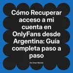 Recuperar acceso a mi cuenta en OnlyFans desde Argentina: Guía completa paso a paso