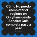 No puedo completar el registro en OnlyFans desde Bonaire: Guía completa paso a paso