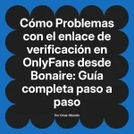 Problemas con el enlace de verificación en OnlyFans desde Bonaire: Guía completa paso a paso