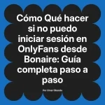 Qué hacer si no puedo iniciar sesión en OnlyFans desde Bonaire: Guía completa paso a paso