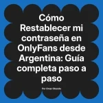 Restablecer mi contraseña en OnlyFans desde Argentina: Guía completa paso a paso