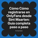 Cómo registrarse en OnlyFans desde Sint Maarten: Guía completa paso a paso