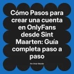 Pasos para crear una cuenta en OnlyFans desde Sint Maarten: Guía completa paso a paso