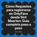 Requisitos para registrarse en OnlyFans desde Sint Maarten: Guía completa paso a paso