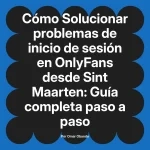 Solucionar problemas de inicio de sesión en OnlyFans desde Sint Maarten: Guía completa paso a paso