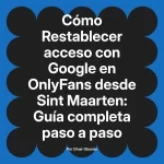Restablecer acceso con Google en OnlyFans desde Sint Maarten: Guía completa paso a paso
