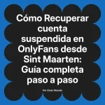 Recuperar cuenta suspendida en OnlyFans desde Sint Maarten: Guía completa paso a paso