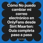 No puedo cambiar mi correo electrónico en OnlyFans desde Sint Maarten: Guía completa paso a paso