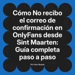 No recibo el correo de confirmación en OnlyFans desde Sint Maarten: Guía completa paso a paso