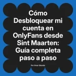 Desbloquear mi cuenta en OnlyFans desde Sint Maarten: Guía completa paso a paso