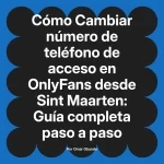 Cambiar número de teléfono de acceso en OnlyFans desde Sint Maarten: Guía completa paso a paso