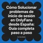 Solucionar problemas de inicio de sesión en OnlyFans desde España: Guía completa paso a paso