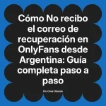 No recibo el correo de recuperación en OnlyFans desde Argentina: Guía completa paso a paso