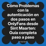 Problemas con la autenticación en dos pasos en OnlyFans desde Sint Maarten: Guía completa paso a paso