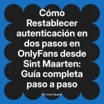 Restablecer autenticación en dos pasos en OnlyFans desde Sint Maarten: Guía completa paso a paso
