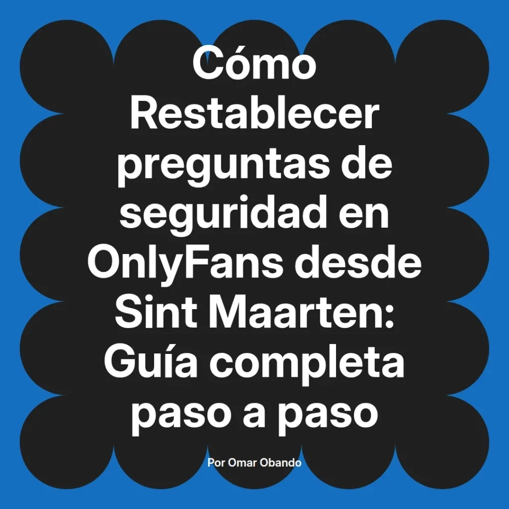 Cómo restablecer preguntas de seguridad en OnlyFans desde Sint Maarten guía completa paso a paso por Omar Obando.