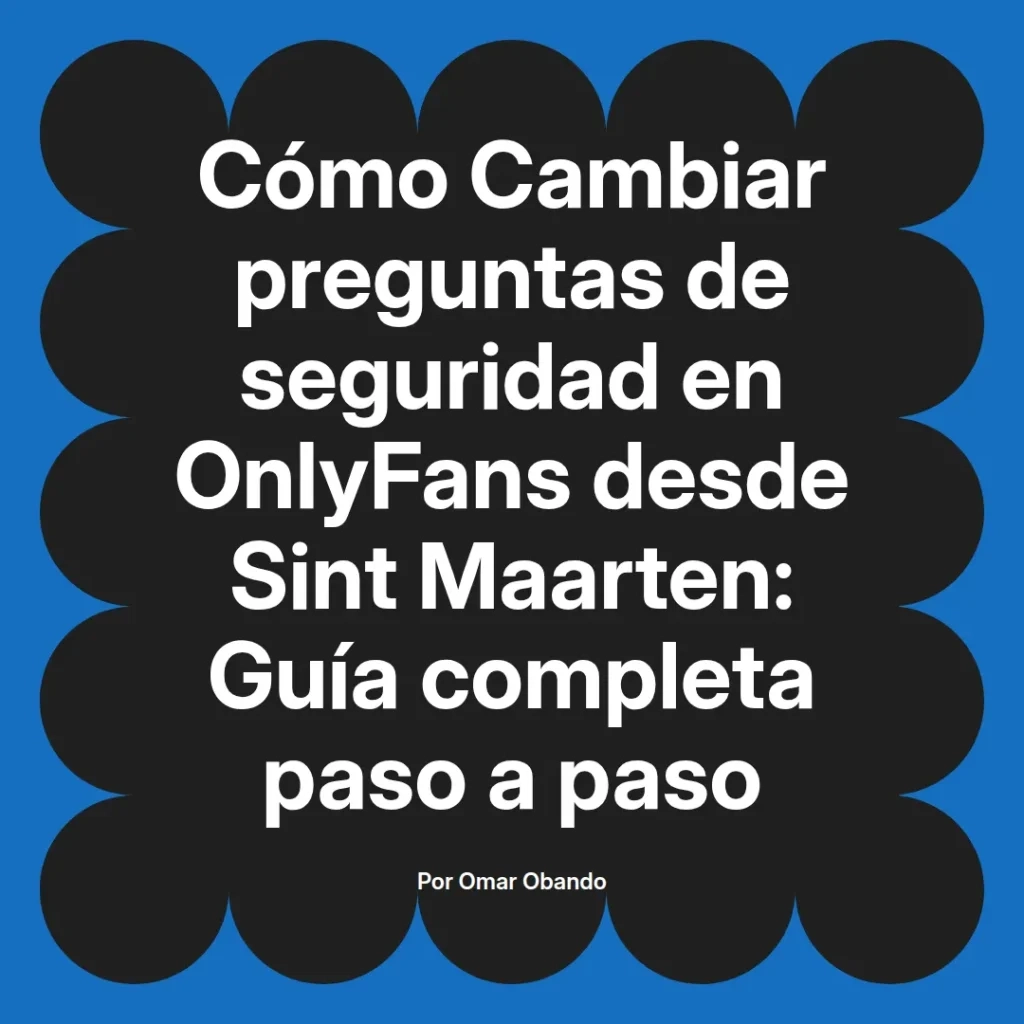 Cómo cambiar preguntas de seguridad en OnlyFans desde Sint Maarten guía completa paso a paso por Omar Obando.