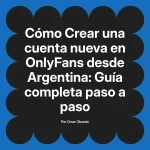 Crear una cuenta nueva en OnlyFans desde Argentina: Guía completa paso a paso