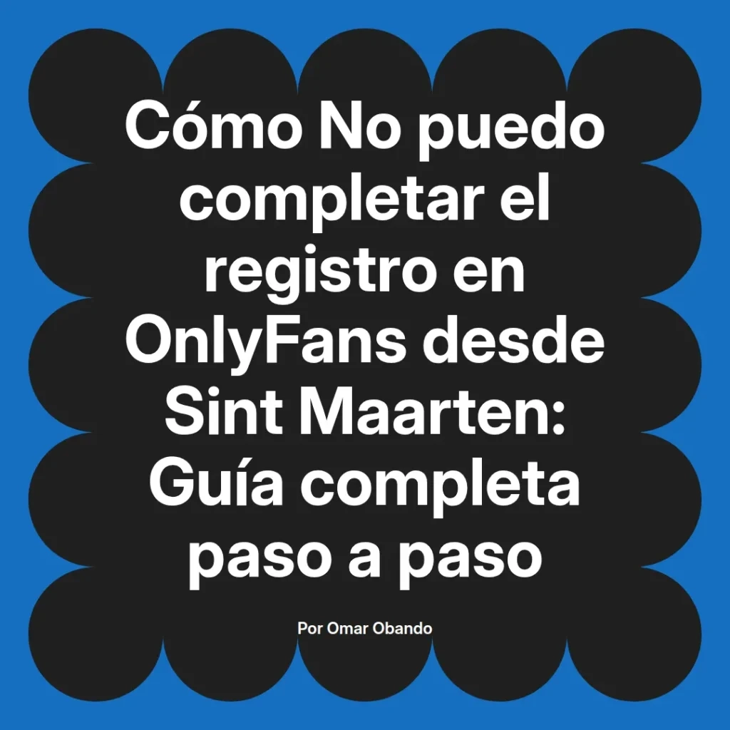 Cómo completar el registro en OnlyFans desde Sint Maarten guía paso a paso por Omar Obando.
