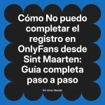 No puedo completar el registro en OnlyFans desde Sint Maarten: Guía completa paso a paso