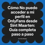 No puedo acceder a mi perfil en OnlyFans desde Sint Maarten: Guía completa paso a paso