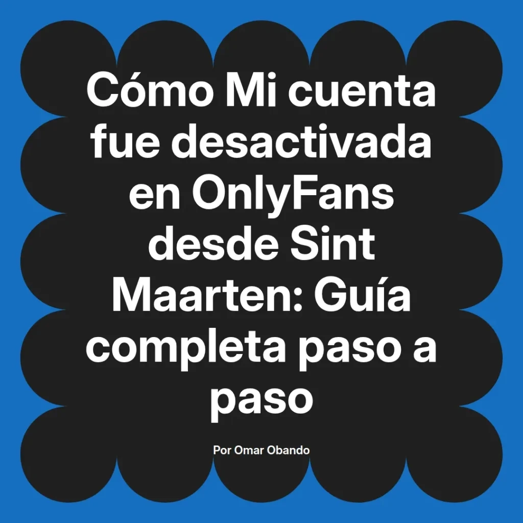 Cómo mi cuenta fue desactivada en OnlyFans desde Sint Maarten guía completa paso a paso por Omar Obando.