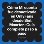 Mi cuenta fue desactivada en OnlyFans desde Sint Maarten: Guía completa paso a paso