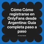 Cómo registrarse en OnlyFans desde Argentina: Guía completa paso a paso