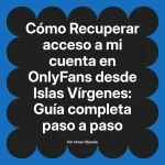 Recuperar acceso a mi cuenta en OnlyFans desde Islas Vírgenes: Guía completa paso a paso