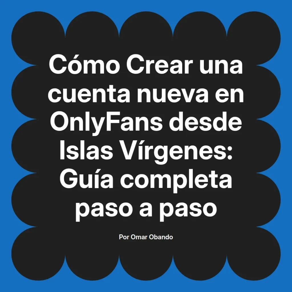 Cómo crear una cuenta nueva en OnlyFans desde Islas Vírgenes guía completa paso a paso por Omar Obando.