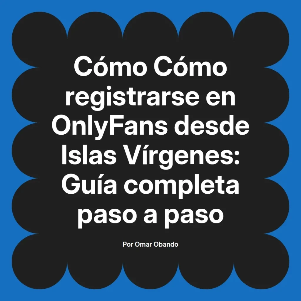 Guía completa para registrarse en OnlyFans desde Islas Vírgenes, presentada por Omar Obando.