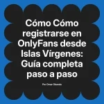 Cómo registrarse en OnlyFans desde Islas Vírgenes: Guía completa paso a paso