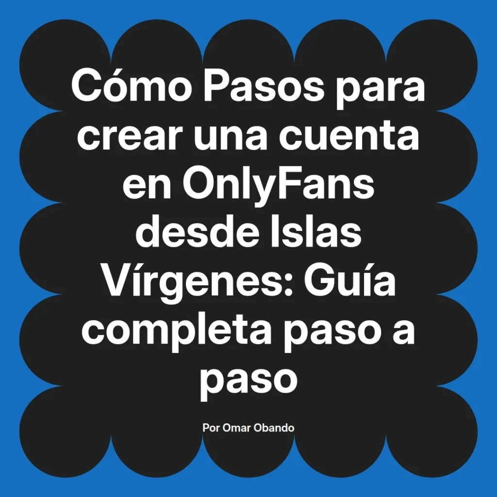 Cómo crear una cuenta en OnlyFans desde Islas Vírgenes guía completa paso a paso por Omar Obando