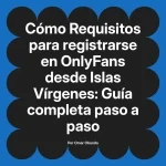 Requisitos para registrarse en OnlyFans desde Islas Vírgenes: Guía completa paso a paso