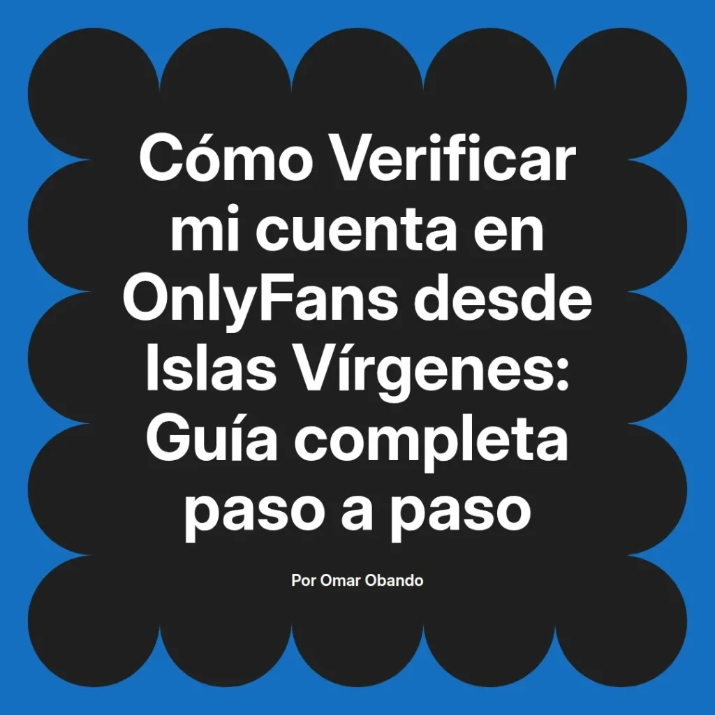 Guía completa para verificar cuentas de OnlyFans desde Islas Vírgenes, presentada por Omar Obando.